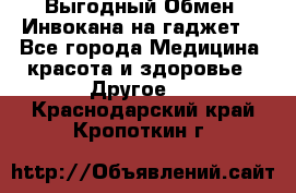 Выгодный Обмен. Инвокана на гаджет  - Все города Медицина, красота и здоровье » Другое   . Краснодарский край,Кропоткин г.
